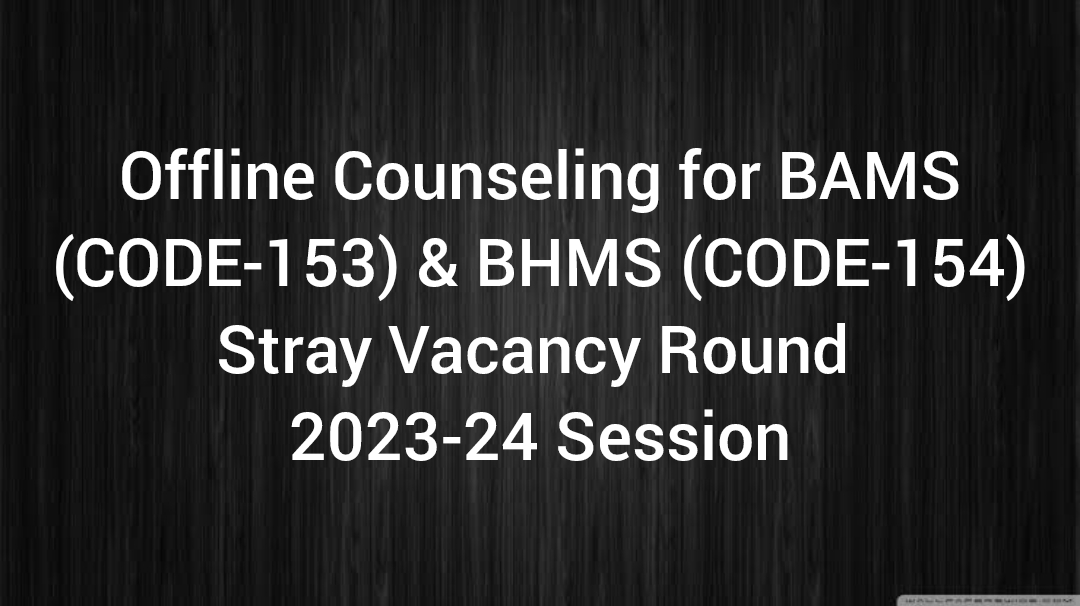 Offline Counseling for BAMS (CODE-153) & BHMS (CODE-154) Stray Vacancy Round - 2023-24 Session
